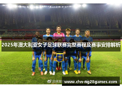 2025年澳大利亚女子足球联赛完整赛程及赛事安排解析