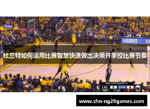 杜兰特如何运用比赛智慧快速做出决策并掌控比赛节奏
