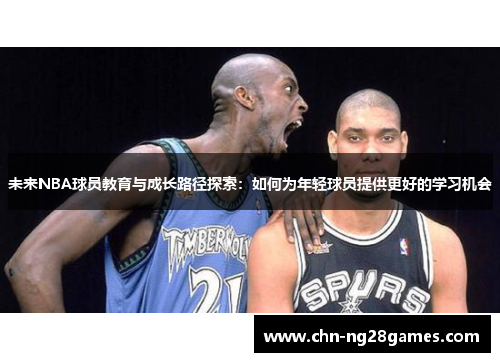 未来NBA球员教育与成长路径探索：如何为年轻球员提供更好的学习机会