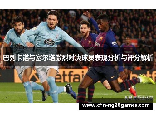 巴列卡诺与塞尔塔激烈对决球员表现分析与评分解析