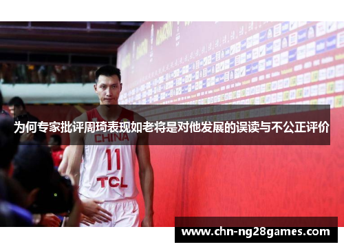 为何专家批评周琦表现如老将是对他发展的误读与不公正评价
