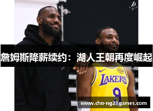 詹姆斯降薪续约：湖人王朝再度崛起
