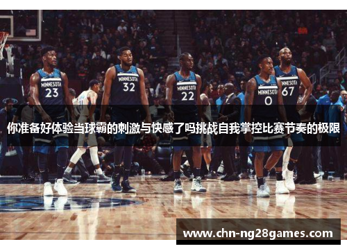 你准备好体验当球霸的刺激与快感了吗挑战自我掌控比赛节奏的极限