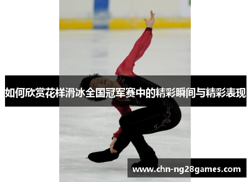 如何欣赏花样滑冰全国冠军赛中的精彩瞬间与精彩表现