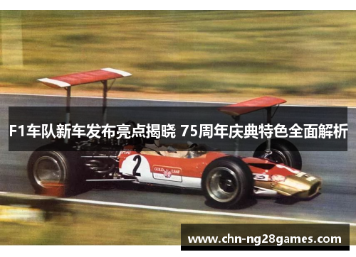 F1车队新车发布亮点揭晓 75周年庆典特色全面解析