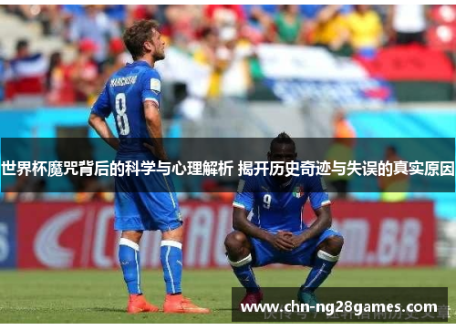 世界杯魔咒背后的科学与心理解析 揭开历史奇迹与失误的真实原因