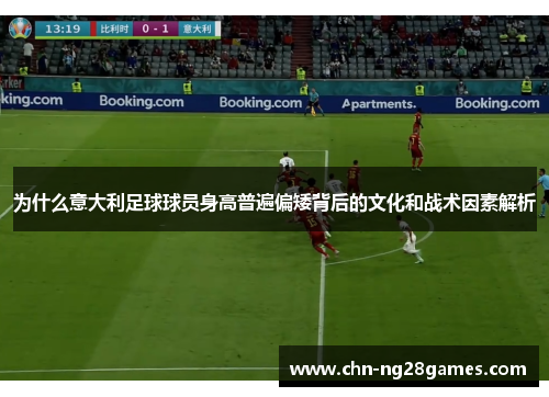为什么意大利足球球员身高普遍偏矮背后的文化和战术因素解析