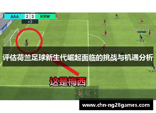 评估荷兰足球新生代崛起面临的挑战与机遇分析