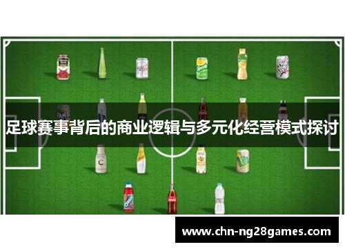 足球赛事背后的商业逻辑与多元化经营模式探讨