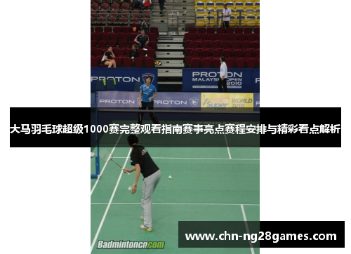 大马羽毛球超级1000赛完整观看指南赛事亮点赛程安排与精彩看点解析