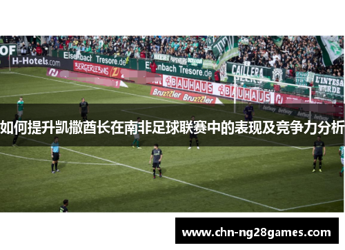 如何提升凯撒酋长在南非足球联赛中的表现及竞争力分析