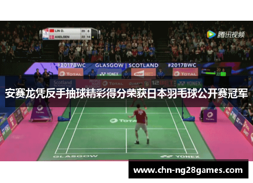 安赛龙凭反手抽球精彩得分荣获日本羽毛球公开赛冠军