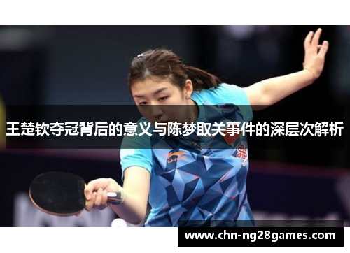 王楚钦夺冠背后的意义与陈梦取关事件的深层次解析
