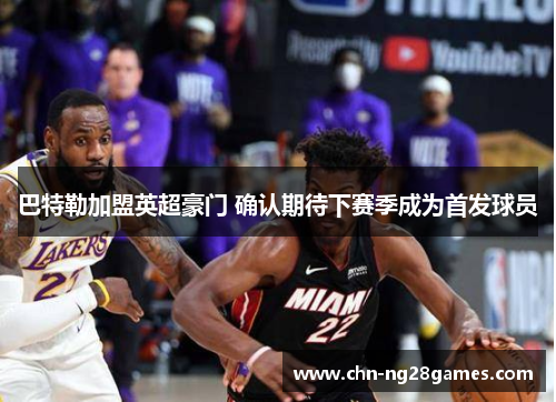 巴特勒加盟英超豪门 确认期待下赛季成为首发球员